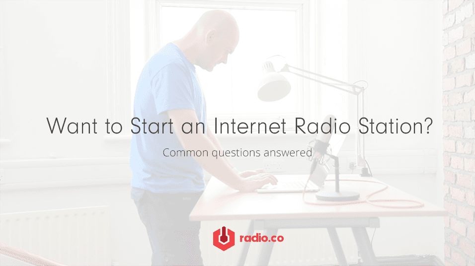 A faded background of a man working at a desk in front of a mic. It reads over it in black text 'Want To Start An Internet Radio Station?' In smaller font it reads 'common questions answered'. The red radio.co logo is at the bottom of the image.'